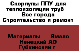 Скорлупы ППУ для теплоизоляции труб. - Все города Строительство и ремонт » Материалы   . Ямало-Ненецкий АО,Губкинский г.